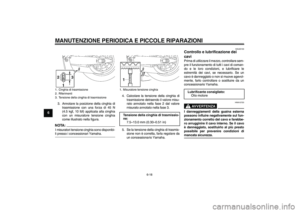 YAMAHA XV1900A 2006 Manuale duso (in Italian) MANUTENZIONE PERIODICA E PICCOLE RIPARAZIONI
6-18
6
3. Annotare la posizione della cinghia di
trasmissione con una forza di 45 N
(4.5 kgf, 10 lbf) applicata alla cinghia
con un misuratore tensione cin YAMAHA XV1900A 2006 Manuale duso (in Italian) MANUTENZIONE PERIODICA E PICCOLE RIPARAZIONI
6-18
6
3. Annotare la posizione della cinghia di
trasmissione con una forza di 45 N
(4.5 kgf, 10 lbf) applicata alla cinghia
con un misuratore tensione cin