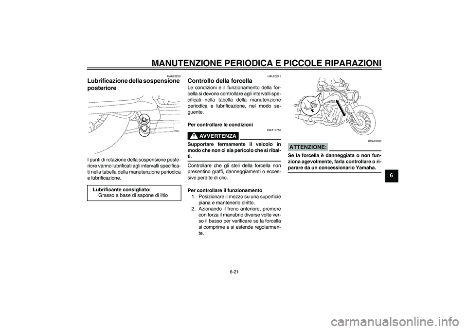 YAMAHA XV1900A 2006 Manuale duso (in Italian) MANUTENZIONE PERIODICA E PICCOLE RIPARAZIONI
6-21
6
HAU23250
Lubrificazione della sospensione
posteriore I punti di rotazione della sospensione poste-
riore vanno lubrificati agli intervalli specific YAMAHA XV1900A 2006 Manuale duso (in Italian) MANUTENZIONE PERIODICA E PICCOLE RIPARAZIONI
6-21
6
HAU23250
Lubrificazione della sospensione
posteriore I punti di rotazione della sospensione poste-
riore vanno lubrificati agli intervalli specific
