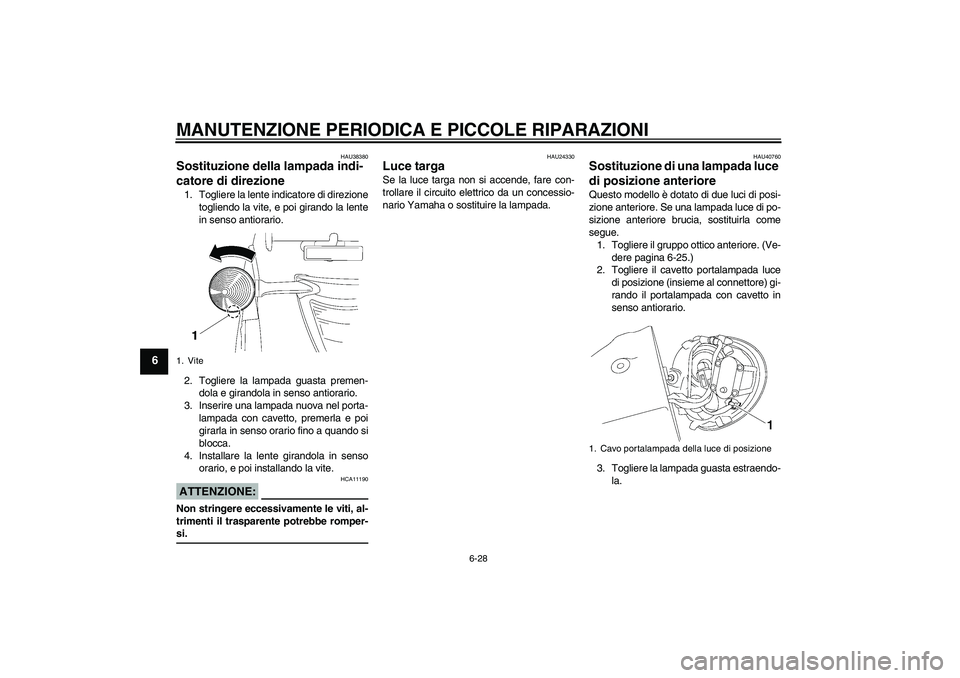 YAMAHA XV1900A 2006 Manuale duso (in Italian) MANUTENZIONE PERIODICA E PICCOLE RIPARAZIONI
6-28
6
HAU38380
Sostituzione della lampada indi-
catore di direzione 1. Togliere la lente indicatore di direzione
togliendo la vite, e poi girando la lente YAMAHA XV1900A 2006 Manuale duso (in Italian) MANUTENZIONE PERIODICA E PICCOLE RIPARAZIONI
6-28
6
HAU38380
Sostituzione della lampada indi-
catore di direzione 1. Togliere la lente indicatore di direzione
togliendo la vite, e poi girando la lente