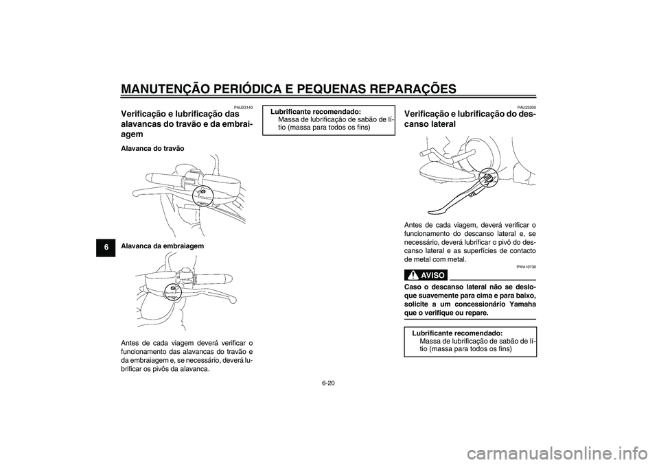 YAMAHA XV1900A 2006  Manual de utilização (in Portuguese) MANUTENÇÃO PERIÓDICA E PEQUENAS REPARAÇÕES
6-20
6
PAU23140
Verificação e lubrificação das 
alavancas do travão e da embrai-
agem Alavanca do travão
Alavanca da embraiagem
Antes de cada viag