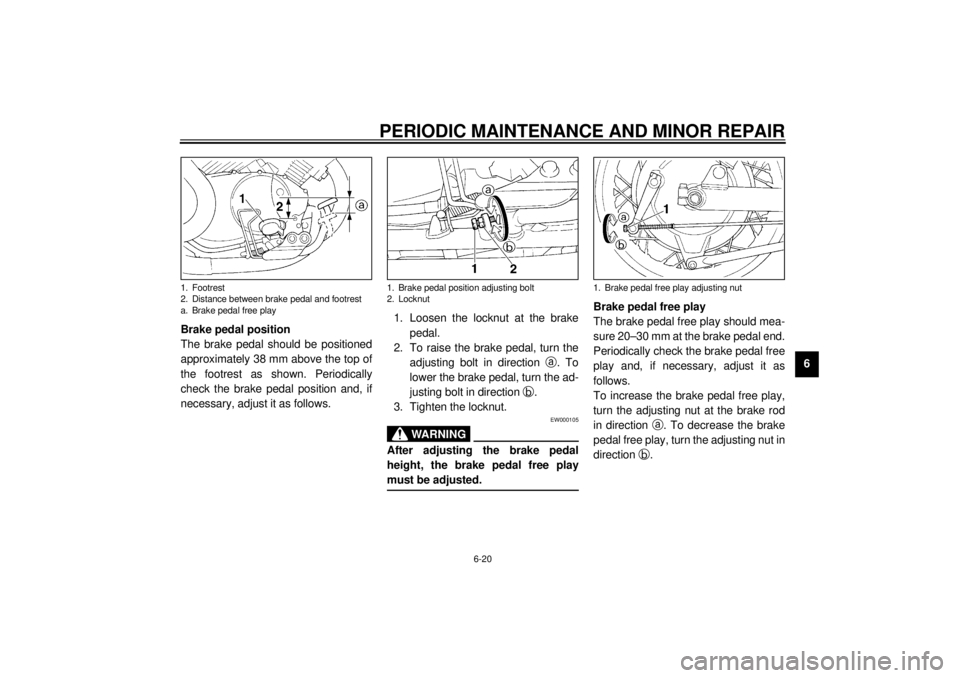 YAMAHA XV535 2001  Owners Manual PERIODIC MAINTENANCE AND MINOR REPAIR
6-20
6 Brake pedal position
The brake pedal should be positioned
approximately 38 mm above the top of
the footrest as shown. Periodically
check the brake pedal po