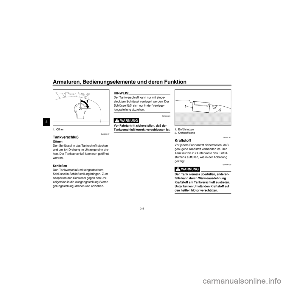YAMAHA XV535 2000  Betriebsanleitungen (in German) L
3-5
Armaturen, Bedienungselemente und deren Funktion
/Net/layout8/ForUsers_2/mac_user/Kayo/AA9151_XV535-G6/German/G-3.frame
1. …ffnen
GAU00167
Tankverschlu§
…ffnen
Den SchlŸssel in das Tanksch