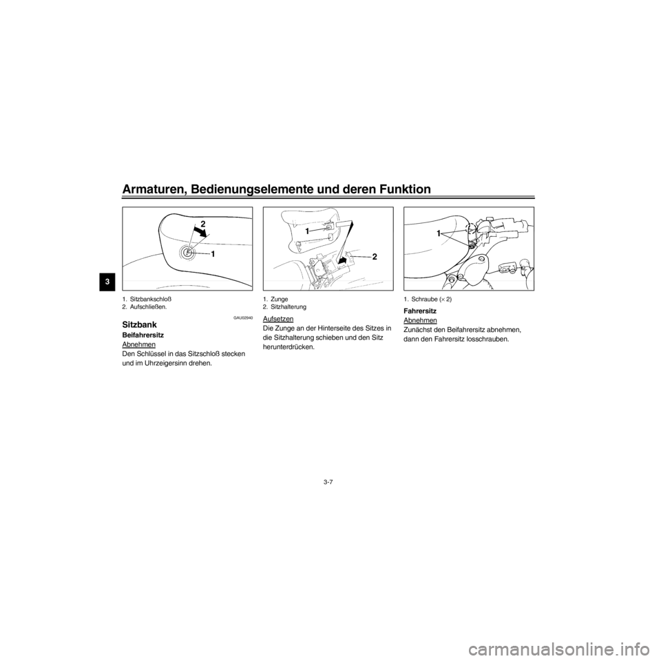 YAMAHA XV535 2000  Betriebsanleitungen (in German) L
3-7
Armaturen, Bedienungselemente und deren Funktion
/Net/layout8/ForUsers_2/mac_user/Kayo/AA9151_XV535-G6/German/G-3.frame
1. Sitzbankschlo§
2. Aufschlie§en.
GAU02940
Sitzbank
Beifahrersitz
Abneh