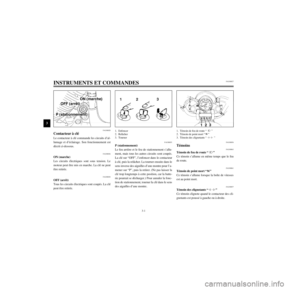 YAMAHA XV535 2000 Notices Demploi (in French) L
3-1
INSTRUMENTS ET COMMANDES
/Net/layout8/ForUsers_2/mac_user/Kayo/AA9150_XV535-F6/French/F-3.frame
FAU00027
FAU00028
Contacteur ˆ clŽ
Le contacteur ˆ clŽ commande les circuits dÕal-
lumage et YAMAHA XV535 2000 Notices Demploi (in French) L
3-1
INSTRUMENTS ET COMMANDES
/Net/layout8/ForUsers_2/mac_user/Kayo/AA9150_XV535-F6/French/F-3.frame
FAU00027
FAU00028
Contacteur ˆ clŽ
Le contacteur ˆ clŽ commande les circuits dÕal-
lumage et