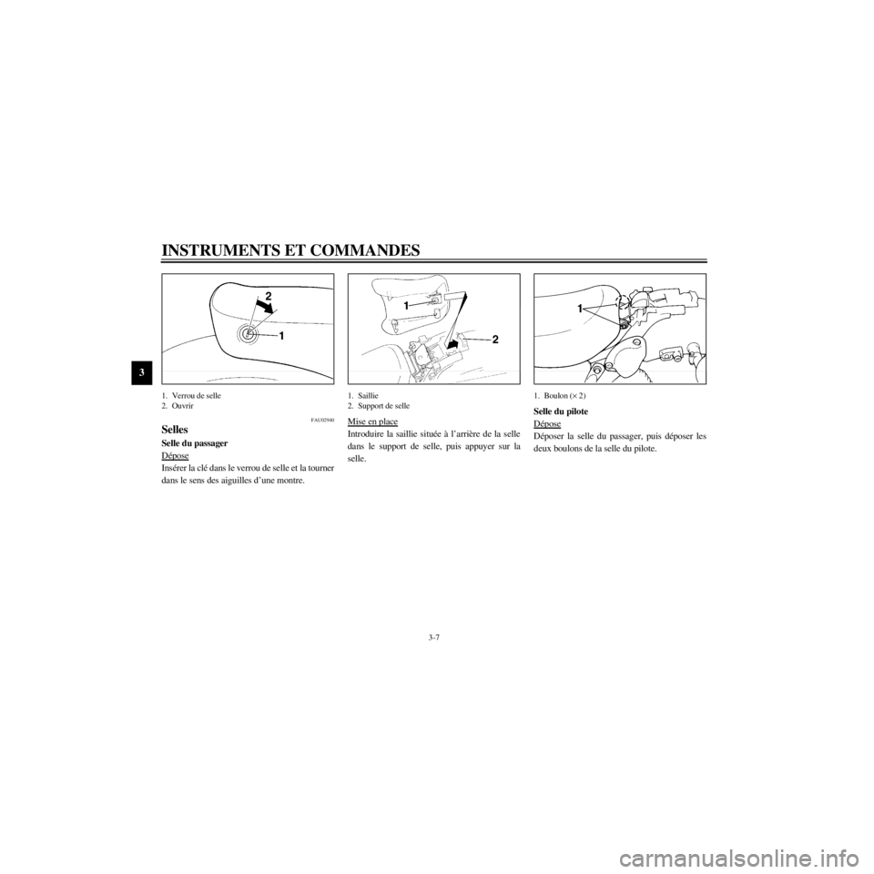 YAMAHA XV535 2000  Notices Demploi (in French) L
3-7
INSTRUMENTS ET COMMANDES
/Net/layout8/ForUsers_2/mac_user/Kayo/AA9150_XV535-F6/French/F-3.frame
1. Verrou de selle
2. Ouvrir
FAU02940
Selles
Selle du passager
DŽpose
InsŽrer la clŽ dans le ve
