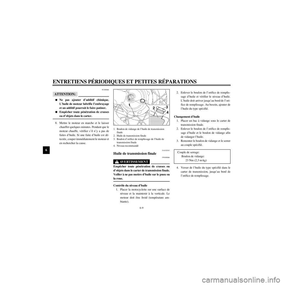 YAMAHA XV535 2000  Notices Demploi (in French) L
6-9
ENTRETIENS PƒRIODIQUES ET PETITES RƒPARATIONS
/Net/layout8/ForUsers_2/mac_user/Kayo/AA9150_XV535-F6/French/F-6.frame
FC000066
ATTENTION:
lNe pas ajouter dÕadditif chimique.
LÕhuile de moteur