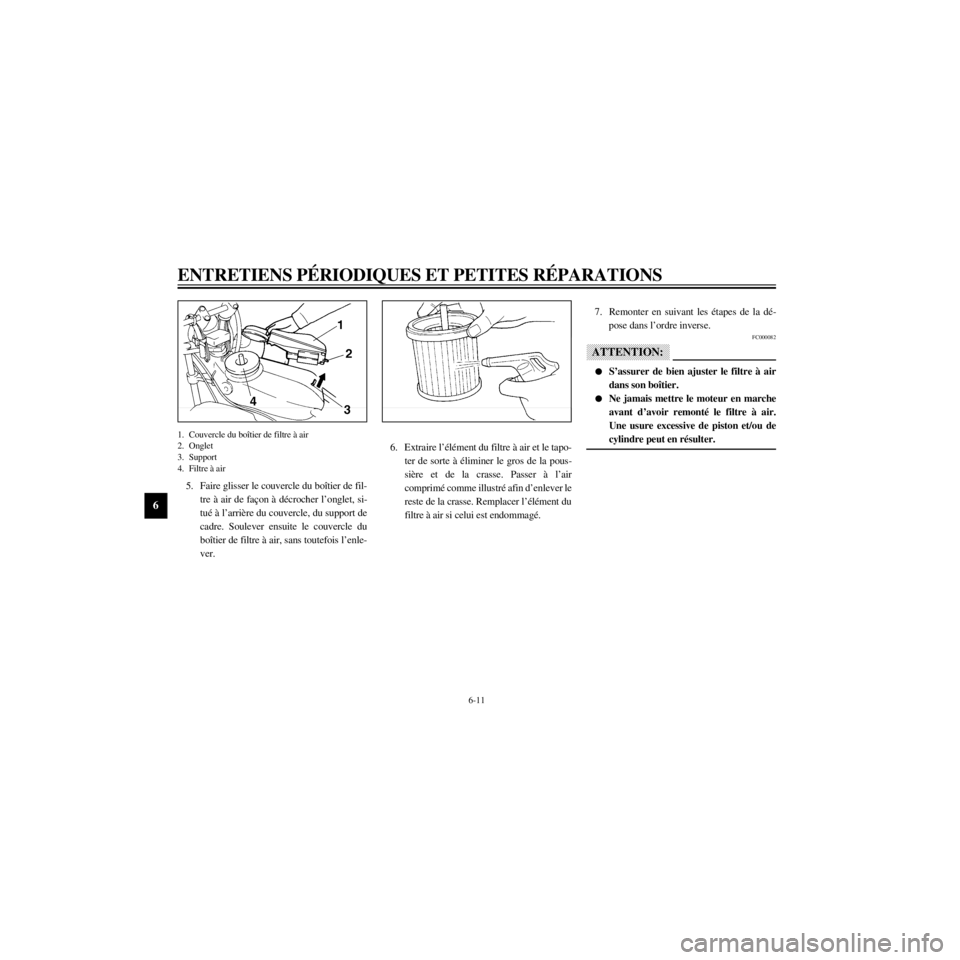 YAMAHA XV535 2000  Notices Demploi (in French) L
6-11
ENTRETIENS PƒRIODIQUES ET PETITES RƒPARATIONS
/Net/layout8/ForUsers_2/mac_user/Kayo/AA9150_XV535-F6/French/F-6.frame
1. Couvercle du bo”tier de filtre ˆ air
2. Onglet
3. Support
4. Filtre 