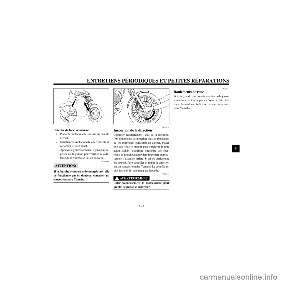 YAMAHA XV535 2000  Notices Demploi (in French) R
6-24
ENTRETIENS PƒRIODIQUES ET PETITES RƒPARATIONS
/Net/layout8/ForUsers_2/mac_user/Kayo/AA9150_XV535-F6/French/F-6.frame
Contr™le du fonctionnement
1. Placer la motocyclette sur une surface de
