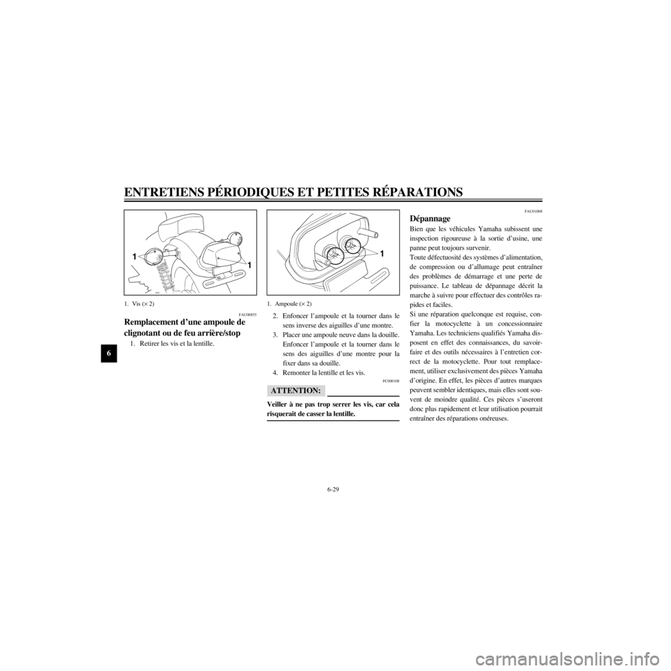 YAMAHA XV535 2000  Notices Demploi (in French) L
6-29
ENTRETIENS PƒRIODIQUES ET PETITES RƒPARATIONS
/Net/layout8/ForUsers_2/mac_user/Kayo/AA9150_XV535-F6/French/F-6.frame
1
1
1. Vis (´ 2)
FAU00855
Remplacement dÕune ampoule de 

1. Retirer les
