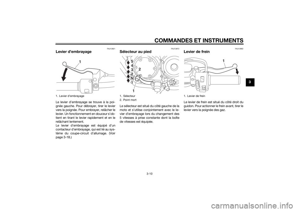 YAMAHA XV950 2014  Notices Demploi (in French) COMMANDES ET INSTRUMENTS
3-10
3
FAU12821
Levier d’embrayageLe levier d’embrayage se trouve à la poi-
gnée gauche. Pour débrayer, tirer le levier
vers la poignée. Pour embrayer, relâcher le
le