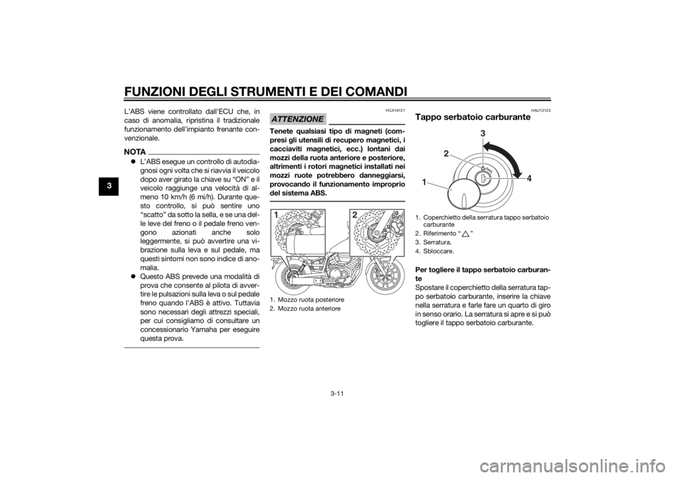 YAMAHA XV950 2014 Manuale duso (in Italian) FUNZIONI DEGLI STRUMENTI E DEI COMANDI
3-11
3
L’ABS viene controllato dall’ECU che, in
caso di anomalia, ripristina il tradizionale
funzionamento dell’impianto frenante con-
venzionale.NOTAL YAMAHA XV950 2014 Manuale duso (in Italian) FUNZIONI DEGLI STRUMENTI E DEI COMANDI
3-11
3
L’ABS viene controllato dall’ECU che, in
caso di anomalia, ripristina il tradizionale
funzionamento dell’impianto frenante con-
venzionale.NOTAL