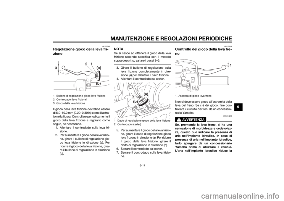 YAMAHA XV950 2014 Manuale duso (in Italian) MANUTENZIONE E REGOLAZIONI PERIODICHE
6-17
6
HAU55643
Regolazione gioco della leva fri-
zioneIl gioco della leva frizione dovrebbe essere
di 5.0–10.0 mm (0.20–0.39 in) come illustra-
to nella fi YAMAHA XV950 2014 Manuale duso (in Italian) MANUTENZIONE E REGOLAZIONI PERIODICHE
6-17
6
HAU55643
Regolazione gioco della leva fri-
zioneIl gioco della leva frizione dovrebbe essere
di 5.0–10.0 mm (0.20–0.39 in) come illustra-
to nella fi