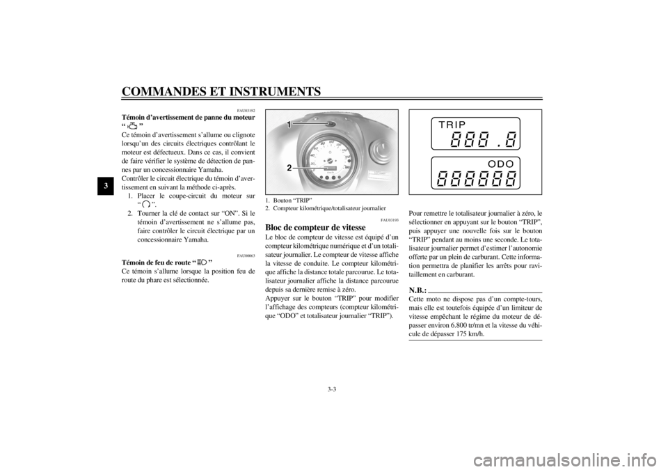 YAMAHA XVS1100 2001 Notices Demploi (in French) COMMANDES ET INSTRUMENTS
3-3
3
FAU03192
Témoin d’avertissement de panne du moteur
“”
Ce témoin d’avertissement s’allume ou clignote
lorsqu’un des circuits électriques contrôlant le
mo YAMAHA XVS1100 2001 Notices Demploi (in French) COMMANDES ET INSTRUMENTS
3-3
3
FAU03192
Témoin d’avertissement de panne du moteur
“”
Ce témoin d’avertissement s’allume ou clignote
lorsqu’un des circuits électriques contrôlant le
mo