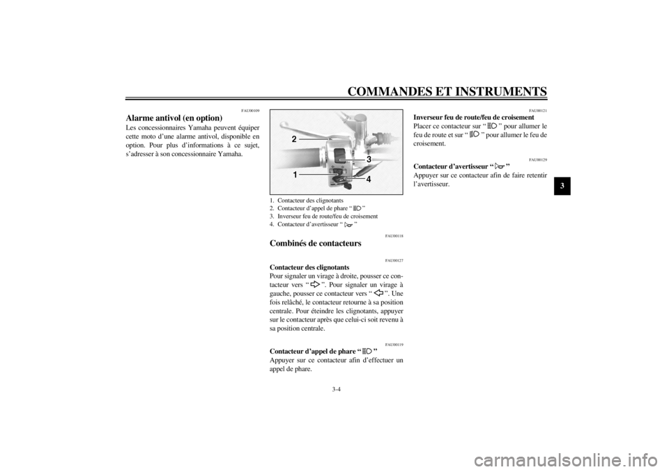 YAMAHA XVS1100 2001 Notices Demploi (in French) COMMANDES ET INSTRUMENTS
3-4
3
FAU00109
Alarme antivol (en option) Les concessionnaires Yamaha peuvent équiper
cette moto d’une alarme antivol, disponible en
option. Pour plus d’informations à c YAMAHA XVS1100 2001 Notices Demploi (in French) COMMANDES ET INSTRUMENTS
3-4
3
FAU00109
Alarme antivol (en option) Les concessionnaires Yamaha peuvent équiper
cette moto d’une alarme antivol, disponible en
option. Pour plus d’informations à c
