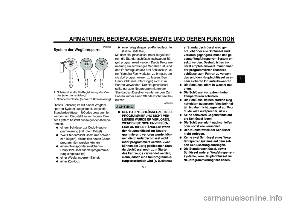 YAMAHA XVS1100A 2006 Betriebsanleitungen (in German) ARMATUREN, BEDIENUNGSELEMENTE UND DEREN FUNKTION
3-1
3
GAU26890
System der Wegfahrsperre Dieses Fahrzeug ist mit einem Wegfahr-
sperren-System ausgestattet, wobei die
Standardschlüssel mit Codes pro YAMAHA XVS1100A 2006 Betriebsanleitungen (in German) ARMATUREN, BEDIENUNGSELEMENTE UND DEREN FUNKTION
3-1
3
GAU26890
System der Wegfahrsperre Dieses Fahrzeug ist mit einem Wegfahr-
sperren-System ausgestattet, wobei die
Standardschlüssel mit Codes pro