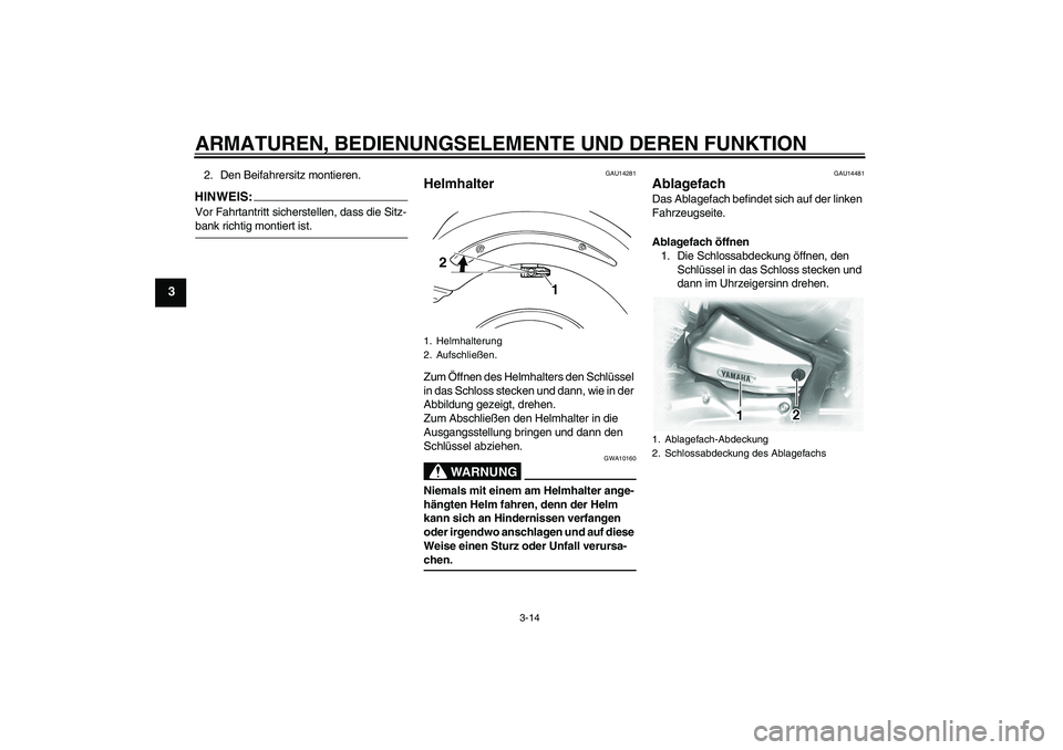 YAMAHA XVS1100A 2006  Betriebsanleitungen (in German) ARMATUREN, BEDIENUNGSELEMENTE UND DEREN FUNKTION
3-14
3
2. Den Beifahrersitz montieren.HINWEIS:Vor Fahrtantritt sicherstellen, dass die Sitz-bank richtig montiert ist.
GAU14281
Helmhalter Zum Öffnen 
