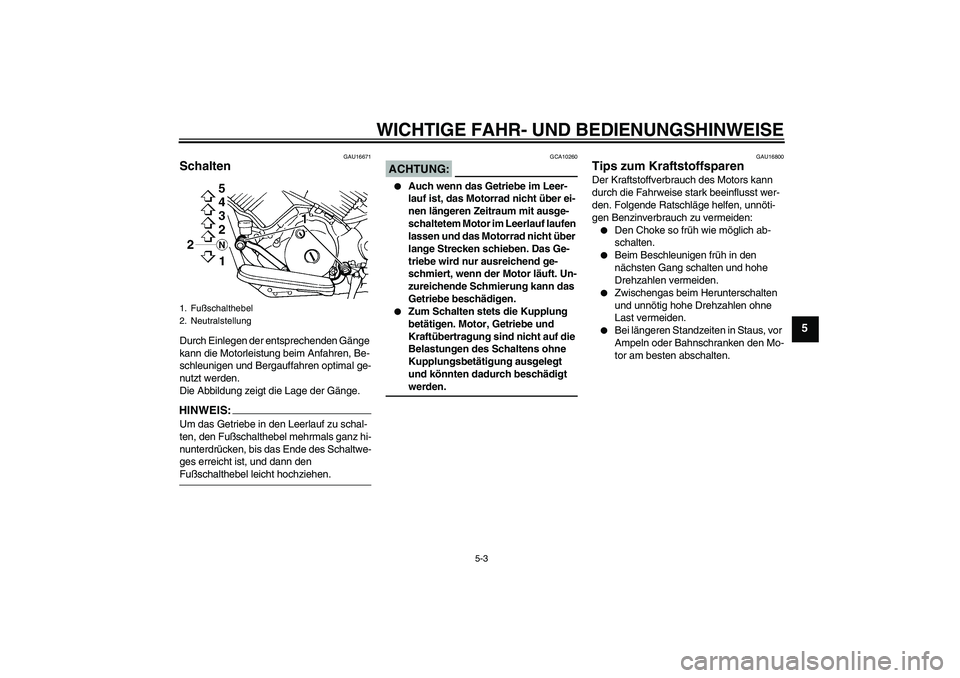 YAMAHA XVS1100A 2006 Betriebsanleitungen (in German) WICHTIGE FAHR- UND BEDIENUNGSHINWEISE
5-3
5
GAU16671
Schalten Durch Einlegen der entsprechenden Gänge
kann die Motorleistung beim Anfahren, Be-
schleunigen und Bergauffahren optimal ge-
nutzt werden YAMAHA XVS1100A 2006 Betriebsanleitungen (in German) WICHTIGE FAHR- UND BEDIENUNGSHINWEISE
5-3
5
GAU16671
Schalten Durch Einlegen der entsprechenden Gänge
kann die Motorleistung beim Anfahren, Be-
schleunigen und Bergauffahren optimal ge-
nutzt werden