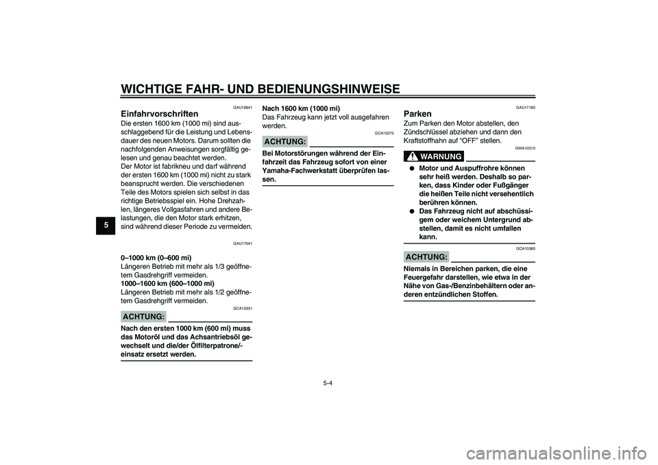 YAMAHA XVS1100A 2006 Betriebsanleitungen (in German) WICHTIGE FAHR- UND BEDIENUNGSHINWEISE
5-4
5
GAU16841
Einfahrvorschriften Die ersten 1600 km (1000 mi) sind aus-
schlaggebend für die Leistung und Lebens-
dauer des neuen Motors. Darum sollten die
na YAMAHA XVS1100A 2006 Betriebsanleitungen (in German) WICHTIGE FAHR- UND BEDIENUNGSHINWEISE
5-4
5
GAU16841
Einfahrvorschriften Die ersten 1600 km (1000 mi) sind aus-
schlaggebend für die Leistung und Lebens-
dauer des neuen Motors. Darum sollten die
na