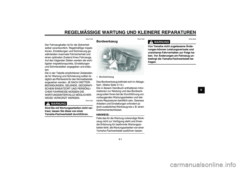YAMAHA XVS1100A 2006 Betriebsanleitungen (in German) REGELMÄSSIGE WARTUNG UND KLEINERE REPARATUREN
6-1
6
GAU17240
Der Fahrzeughalter ist für die Sicherheit
selbst verantwortlich. Regelmäßige Inspek-
tionen, Einstellungen und Schmierung ge-
währlei YAMAHA XVS1100A 2006 Betriebsanleitungen (in German) REGELMÄSSIGE WARTUNG UND KLEINERE REPARATUREN
6-1
6
GAU17240
Der Fahrzeughalter ist für die Sicherheit
selbst verantwortlich. Regelmäßige Inspek-
tionen, Einstellungen und Schmierung ge-
währlei