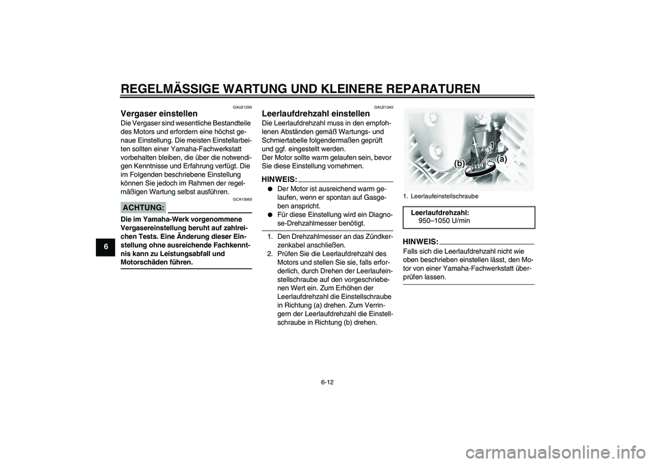 YAMAHA XVS1100A 2006 Betriebsanleitungen (in German) REGELMÄSSIGE WARTUNG UND KLEINERE REPARATUREN
6-12
6
GAU21290
Vergaser einstellen Die Vergaser sind wesentliche Bestandteile
des Motors und erfordern eine höchst ge-
naue Einstellung. Die meisten E YAMAHA XVS1100A 2006 Betriebsanleitungen (in German) REGELMÄSSIGE WARTUNG UND KLEINERE REPARATUREN
6-12
6
GAU21290
Vergaser einstellen Die Vergaser sind wesentliche Bestandteile
des Motors und erfordern eine höchst ge-
naue Einstellung. Die meisten E