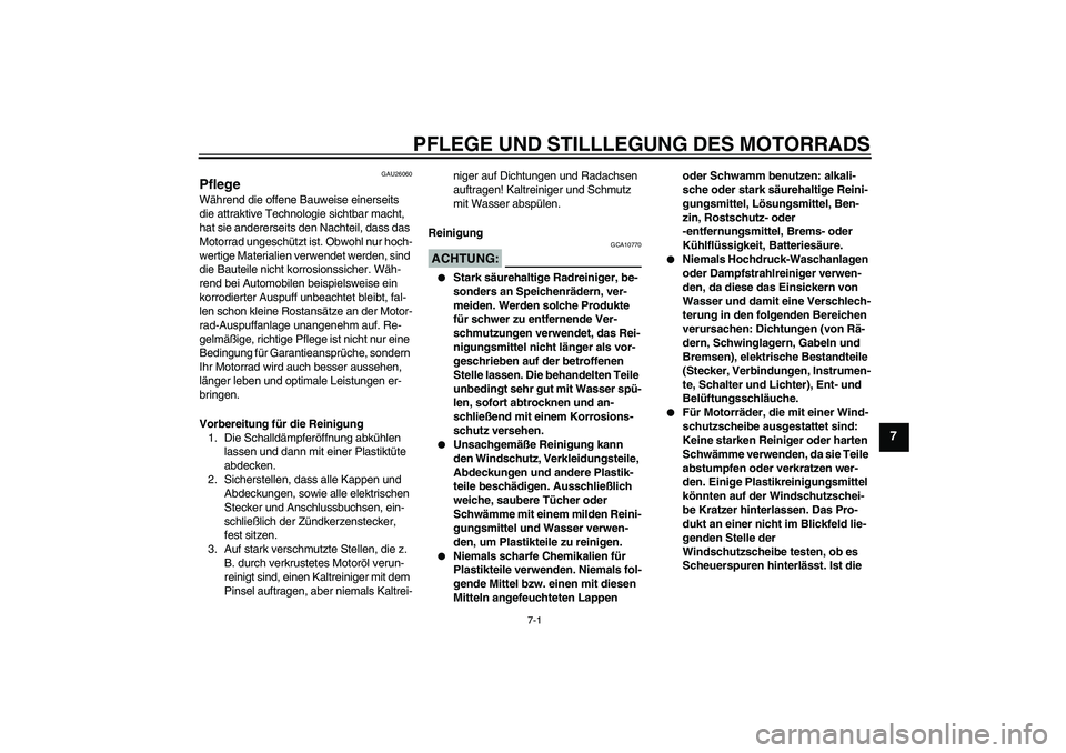 YAMAHA XVS1100A 2006 Betriebsanleitungen (in German) PFLEGE UND STILLLEGUNG DES MOTORRADS
7-1
7
GAU26060
Pflege Während die offene Bauweise einerseits
die attraktive Technologie sichtbar macht,
hat sie andererseits den Nachteil, dass das
Motorrad un YAMAHA XVS1100A 2006 Betriebsanleitungen (in German) PFLEGE UND STILLLEGUNG DES MOTORRADS
7-1
7
GAU26060
Pflege Während die offene Bauweise einerseits
die attraktive Technologie sichtbar macht,
hat sie andererseits den Nachteil, dass das
Motorrad un