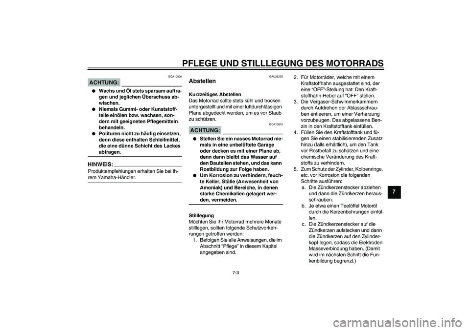 YAMAHA XVS1100A 2006 Betriebsanleitungen (in German) PFLEGE UND STILLLEGUNG DES MOTORRADS
7-3
7
ACHTUNG:
GCA10800
Wachs und Öl stets sparsam auftra-
gen und jeglichen Überschuss ab-
wischen.
Niemals Gummi- oder Kunststoff-
teile einölen bzw. wach YAMAHA XVS1100A 2006 Betriebsanleitungen (in German) PFLEGE UND STILLLEGUNG DES MOTORRADS
7-3
7
ACHTUNG:
GCA10800
Wachs und Öl stets sparsam auftra-
gen und jeglichen Überschuss ab-
wischen.
Niemals Gummi- oder Kunststoff-
teile einölen bzw. wach