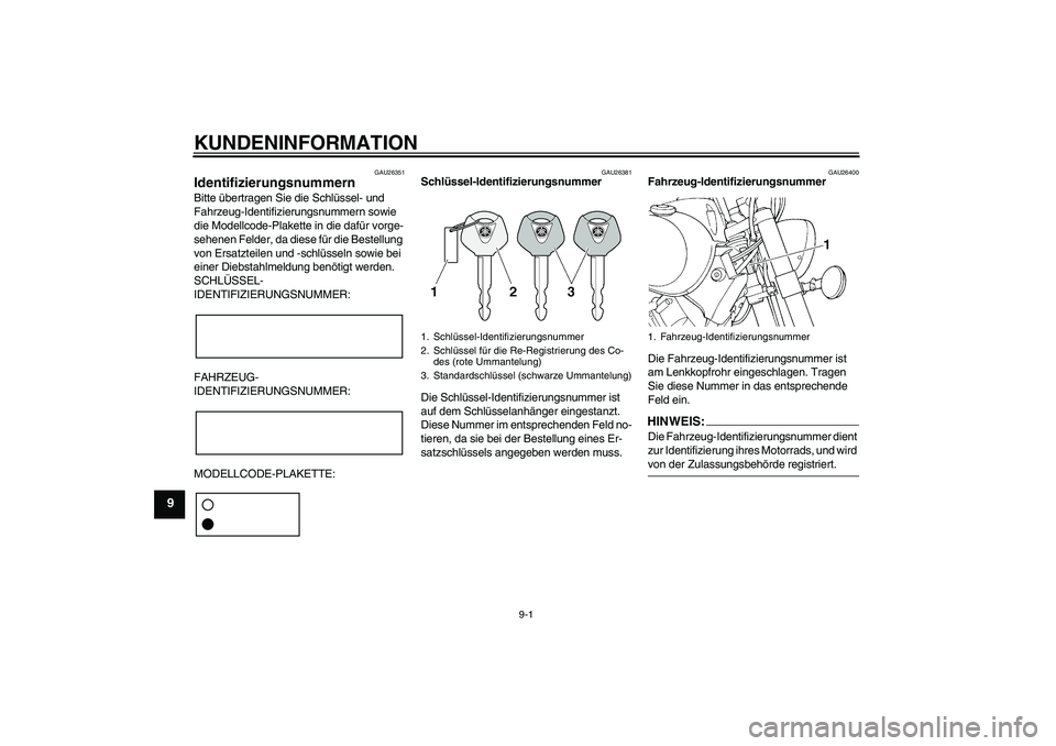 YAMAHA XVS1100A 2006 Betriebsanleitungen (in German) KUNDENINFORMATION
9-1
9
GAU26351
Identifizierungsnummern Bitte übertragen Sie die Schlüssel- und
Fahrzeug-Identifizierungsnummern sowie
die Modellcode-Plakette in die dafür vorge-
sehenen Felder, YAMAHA XVS1100A 2006 Betriebsanleitungen (in German) KUNDENINFORMATION
9-1
9
GAU26351
Identifizierungsnummern Bitte übertragen Sie die Schlüssel- und
Fahrzeug-Identifizierungsnummern sowie
die Modellcode-Plakette in die dafür vorge-
sehenen Felder,