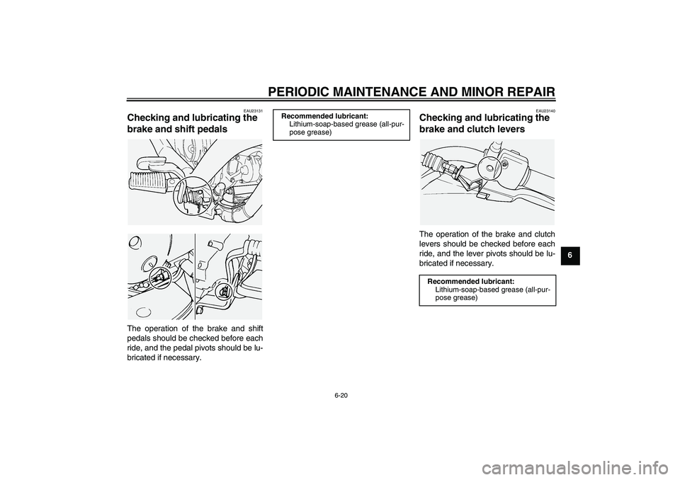 YAMAHA XVS1100A 2005  Owners Manual PERIODIC MAINTENANCE AND MINOR REPAIR
6-20
6
EAU23131
Checking and lubricating the 
brake and shift pedals The operation of the brake and shift
pedals should be checked before each
ride, and the pedal