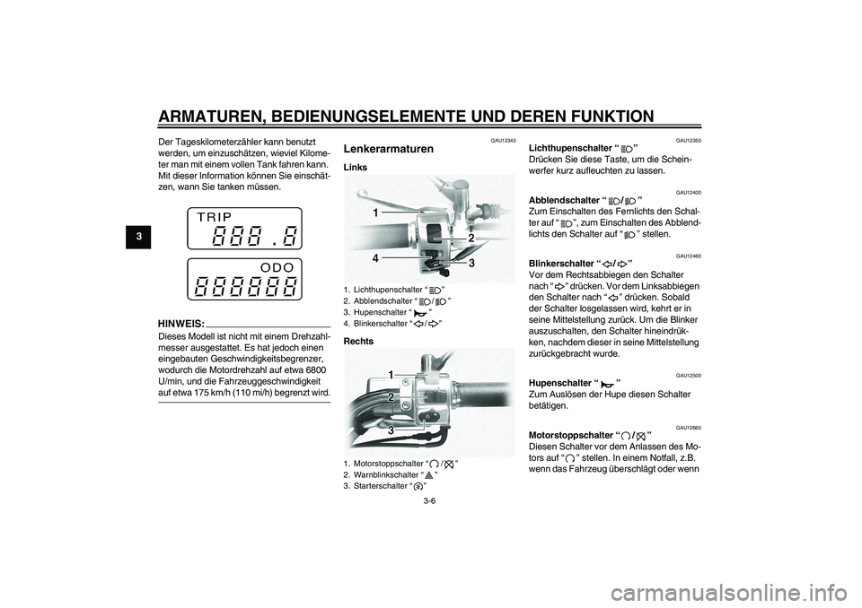 YAMAHA XVS1100A 2005 Betriebsanleitungen (in German) ARMATUREN, BEDIENUNGSELEMENTE UND DEREN FUNKTION
3-6
3
Der Tageskilometerzähler kann benutzt
werden, um einzuschätzen, wieviel Kilome-
ter man mit einem vollen Tank fahren kann.
Mit dieser Informa YAMAHA XVS1100A 2005 Betriebsanleitungen (in German) ARMATUREN, BEDIENUNGSELEMENTE UND DEREN FUNKTION
3-6
3
Der Tageskilometerzähler kann benutzt
werden, um einzuschätzen, wieviel Kilome-
ter man mit einem vollen Tank fahren kann.
Mit dieser Informa