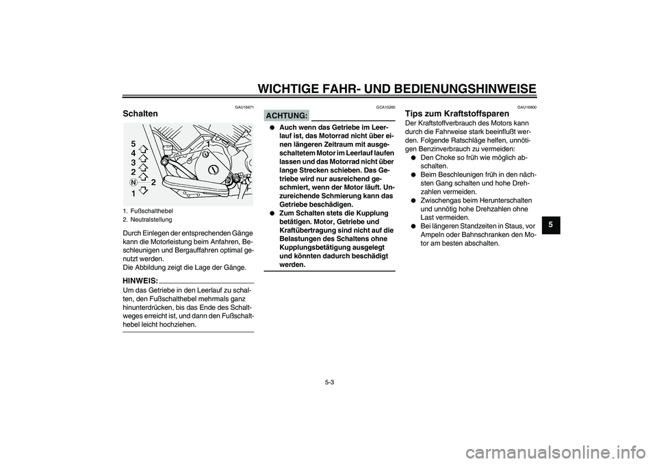 YAMAHA XVS1100A 2005 Betriebsanleitungen (in German) WICHTIGE FAHR- UND BEDIENUNGSHINWEISE
5-3
5
GAU16671
Schalten Durch Einlegen der entsprechenden Gänge
kann die Motorleistung beim Anfahren, Be-
schleunigen und Bergauffahren optimal ge-
nutzt werden YAMAHA XVS1100A 2005 Betriebsanleitungen (in German) WICHTIGE FAHR- UND BEDIENUNGSHINWEISE
5-3
5
GAU16671
Schalten Durch Einlegen der entsprechenden Gänge
kann die Motorleistung beim Anfahren, Be-
schleunigen und Bergauffahren optimal ge-
nutzt werden