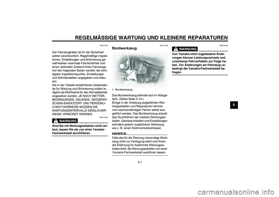 YAMAHA XVS1100A 2005 Betriebsanleitungen (in German) REGELMÄSSIGE WARTUNG UND KLEINERE REPARATUREN
6-1
6
GAU17240
Der Fahrzeughalter ist für die Sicherheit
selbst verantwortlich. Regelmäßige Inspek-
tionen, Einstellungen und Schmierung ge-
währlei YAMAHA XVS1100A 2005 Betriebsanleitungen (in German) REGELMÄSSIGE WARTUNG UND KLEINERE REPARATUREN
6-1
6
GAU17240
Der Fahrzeughalter ist für die Sicherheit
selbst verantwortlich. Regelmäßige Inspek-
tionen, Einstellungen und Schmierung ge-
währlei