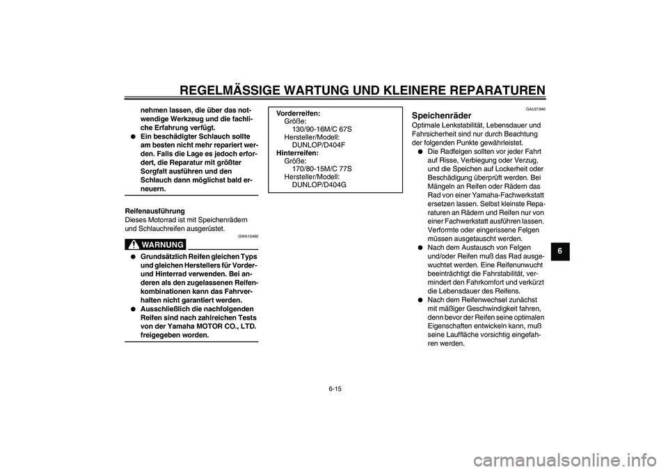 YAMAHA XVS1100A 2005 Betriebsanleitungen (in German) REGELMÄSSIGE WARTUNG UND KLEINERE REPARATUREN
6-15
6
nehmen lassen, die über das not-
wendige Werkzeug und die fachli-
che Erfahrung verfügt.
Ein beschädigter Schlauch sollte
am besten nicht me YAMAHA XVS1100A 2005 Betriebsanleitungen (in German) REGELMÄSSIGE WARTUNG UND KLEINERE REPARATUREN
6-15
6
nehmen lassen, die über das not-
wendige Werkzeug und die fachli-
che Erfahrung verfügt.
Ein beschädigter Schlauch sollte
am besten nicht me