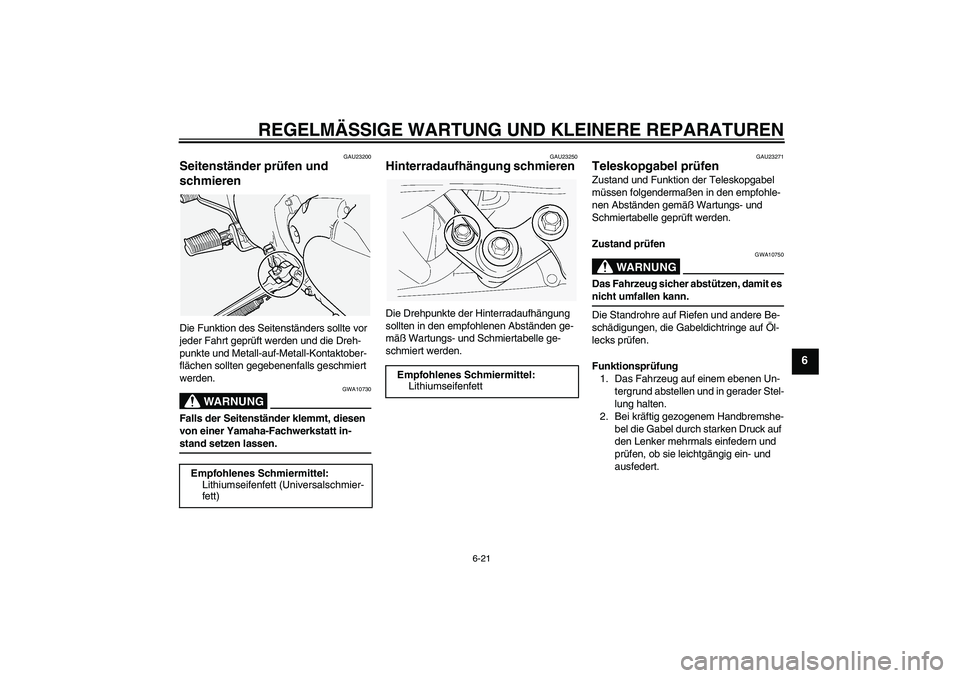 YAMAHA XVS1100A 2005 Betriebsanleitungen (in German) REGELMÄSSIGE WARTUNG UND KLEINERE REPARATUREN
6-21
6
GAU23200
Seitenständer prüfen und
schmieren Die Funktion des Seitenständers sollte vor
jeder Fahrt geprüft werden und die Dreh-
punkte und M YAMAHA XVS1100A 2005 Betriebsanleitungen (in German) REGELMÄSSIGE WARTUNG UND KLEINERE REPARATUREN
6-21
6
GAU23200
Seitenständer prüfen und
schmieren Die Funktion des Seitenständers sollte vor
jeder Fahrt geprüft werden und die Dreh-
punkte und M