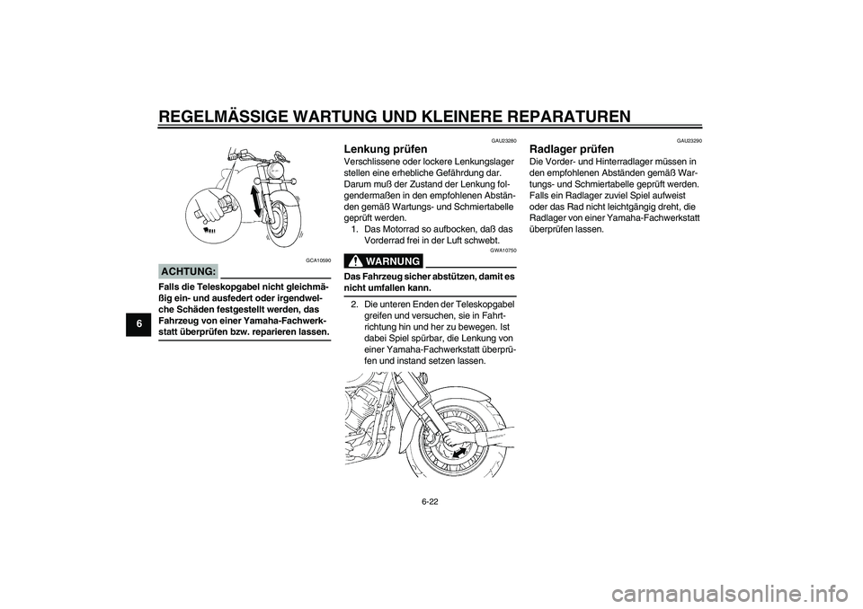 YAMAHA XVS1100A 2005 Betriebsanleitungen (in German) REGELMÄSSIGE WARTUNG UND KLEINERE REPARATUREN
6-22
6
ACHTUNG:
GCA10590
Falls die Teleskopgabel nicht gleichmä-
ßig ein- und ausfedert oder irgendwel-
che Schäden festgestellt werden, das
Fahrzeug YAMAHA XVS1100A 2005 Betriebsanleitungen (in German) REGELMÄSSIGE WARTUNG UND KLEINERE REPARATUREN
6-22
6
ACHTUNG:
GCA10590
Falls die Teleskopgabel nicht gleichmä-
ßig ein- und ausfedert oder irgendwel-
che Schäden festgestellt werden, das
Fahrzeug