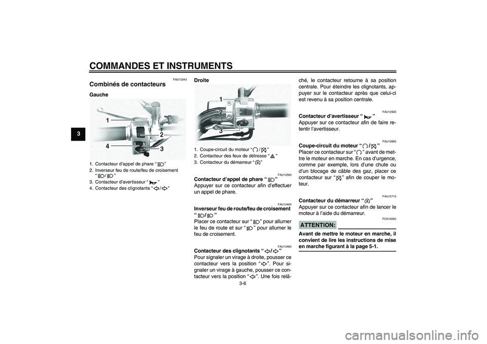 YAMAHA XVS1100A 2005 Notices Demploi (in French) COMMANDES ET INSTRUMENTS
3-6
3
FAU12343
Combinés de contacteurs GaucheDroite
FAU12350
Contacteur d’appel de phare “”
Appuyer sur ce contacteur afin d’effectuer
un appel de phare.
FAU12400
In YAMAHA XVS1100A 2005 Notices Demploi (in French) COMMANDES ET INSTRUMENTS
3-6
3
FAU12343
Combinés de contacteurs GaucheDroite
FAU12350
Contacteur d’appel de phare “”
Appuyer sur ce contacteur afin d’effectuer
un appel de phare.
FAU12400
In