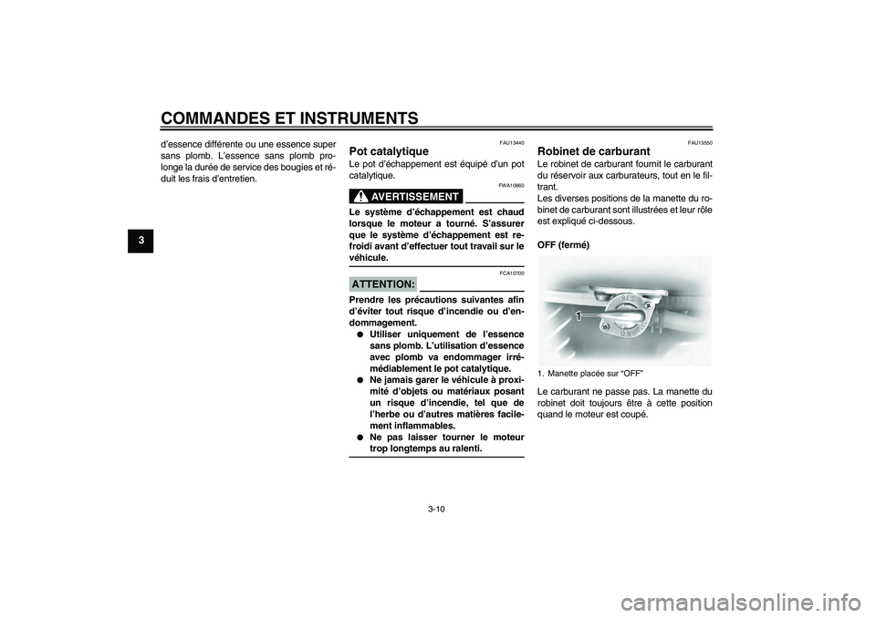 YAMAHA XVS1100A 2005 Notices Demploi (in French) COMMANDES ET INSTRUMENTS
3-10
3
d’essence différente ou une essence super
sans plomb. L’essence sans plomb pro-
longe la durée de service des bougies et ré-
duit les frais d’entretien.
FAU134 YAMAHA XVS1100A 2005 Notices Demploi (in French) COMMANDES ET INSTRUMENTS
3-10
3
d’essence différente ou une essence super
sans plomb. L’essence sans plomb pro-
longe la durée de service des bougies et ré-
duit les frais d’entretien.
FAU134