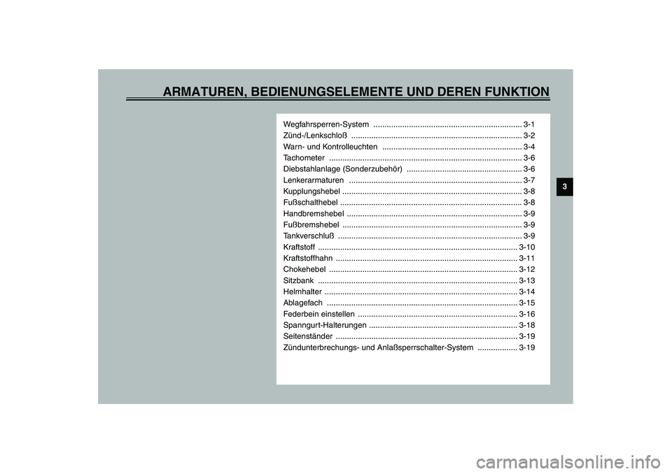 YAMAHA XVS1100A 2003 Betriebsanleitungen (in German) ARMATUREN, BEDIENUNGSELEMENTE UND DEREN FUNKTION
3
Wegfahrsperren-System ................................................................... 3-1
Zünd-/Lenkschloß .................................... YAMAHA XVS1100A 2003 Betriebsanleitungen (in German) ARMATUREN, BEDIENUNGSELEMENTE UND DEREN FUNKTION
3
Wegfahrsperren-System ................................................................... 3-1
Zünd-/Lenkschloß ....................................