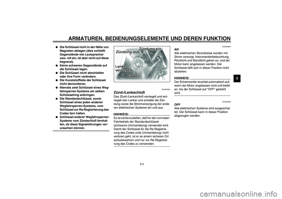 YAMAHA XVS1100A 2003 Betriebsanleitungen (in German) ARMATUREN, BEDIENUNGSELEMENTE UND DEREN FUNKTION
3-2
3
Die Schlüssel nicht in der Nähe von
Magneten ablegen (dies schließt
Gegenstände wie Lautsprecher
usw. mit ein, ist aber nicht auf diese YAMAHA XVS1100A 2003 Betriebsanleitungen (in German) ARMATUREN, BEDIENUNGSELEMENTE UND DEREN FUNKTION
3-2
3
Die Schlüssel nicht in der Nähe von
Magneten ablegen (dies schließt
Gegenstände wie Lautsprecher
usw. mit ein, ist aber nicht auf diese