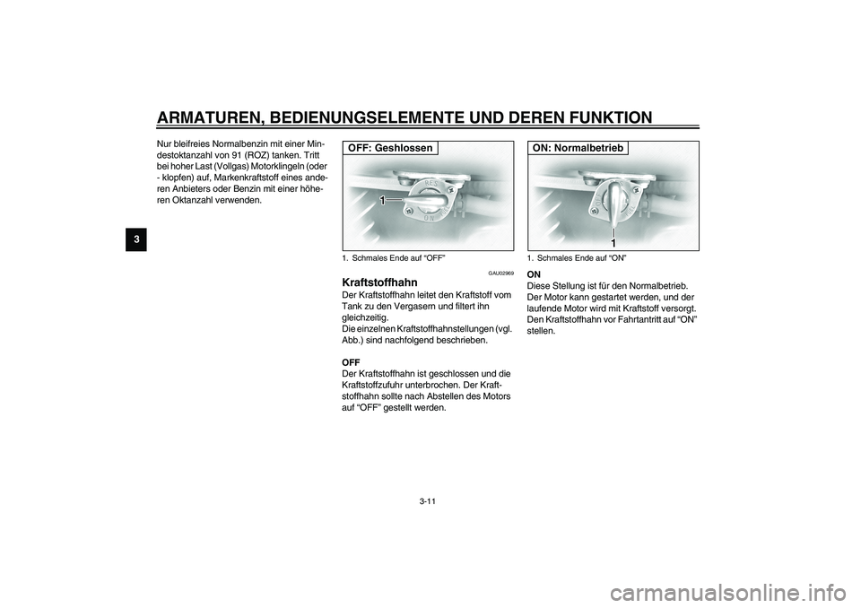 YAMAHA XVS1100A 2003  Betriebsanleitungen (in German) ARMATUREN, BEDIENUNGSELEMENTE UND DEREN FUNKTION
3-11
3
Nur bleifreies Normalbenzin mit einer Min-
destoktanzahl von 91 (ROZ) tanken. Tritt 
bei hoher Last (Vollgas) Motorklingeln (oder 
- klopfen) au