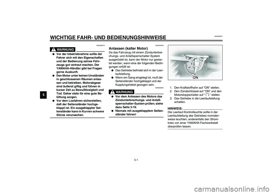 YAMAHA XVS1100A 2003 Betriebsanleitungen (in German) 5-1
5
GAU00372
5-WICHTIGE FAHR- UND BEDIENUNGSHINWEISE
GAU00373
WARNUNG
_
Vor der Inbetriebnahme sollte der
Fahrer sich mit den Eigenschaften
und der Bedienung seines Fahr-
zeugs gut vertraut mach YAMAHA XVS1100A 2003 Betriebsanleitungen (in German) 5-1
5
GAU00372
5-WICHTIGE FAHR- UND BEDIENUNGSHINWEISE
GAU00373
WARNUNG
_
Vor der Inbetriebnahme sollte der
Fahrer sich mit den Eigenschaften
und der Bedienung seines Fahr-
zeugs gut vertraut mach