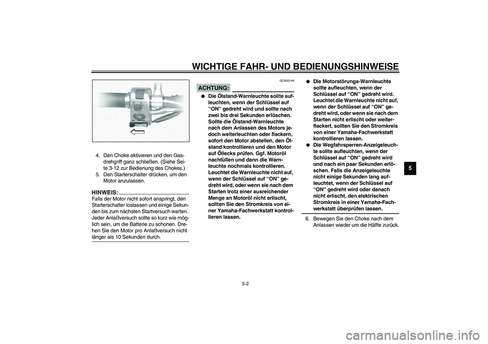 YAMAHA XVS1100A 2003 Betriebsanleitungen (in German) WICHTIGE FAHR- UND BEDIENUNGSHINWEISE
5-2
5
4. Den Choke aktivieren und den Gas-
drehgriff ganz schließen. (Siehe Sei-
te 3-12 zur Bedienung des Chokes.)
5. Den Starterschalter drücken, um den
Moto YAMAHA XVS1100A 2003 Betriebsanleitungen (in German) WICHTIGE FAHR- UND BEDIENUNGSHINWEISE
5-2
5
4. Den Choke aktivieren und den Gas-
drehgriff ganz schließen. (Siehe Sei-
te 3-12 zur Bedienung des Chokes.)
5. Den Starterschalter drücken, um den
Moto