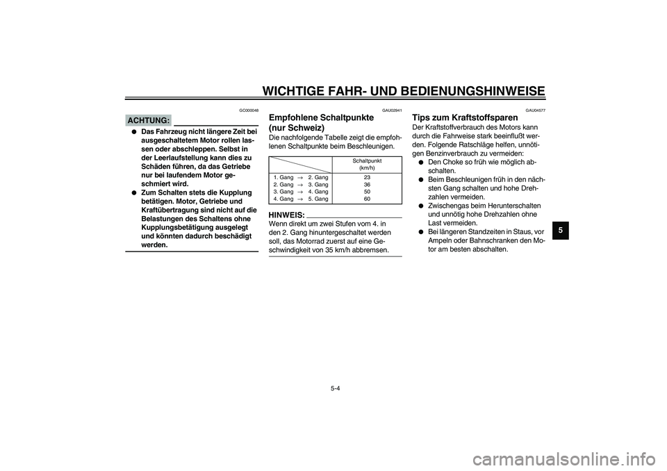YAMAHA XVS1100A 2003 Betriebsanleitungen (in German) WICHTIGE FAHR- UND BEDIENUNGSHINWEISE
5-4
5
GC000048
ACHTUNG:_
Das Fahrzeug nicht längere Zeit bei
ausgeschaltetem Motor rollen las-
sen oder abschleppen. Selbst in
der Leerlaufstellung kann dies YAMAHA XVS1100A 2003 Betriebsanleitungen (in German) WICHTIGE FAHR- UND BEDIENUNGSHINWEISE
5-4
5
GC000048
ACHTUNG:_
Das Fahrzeug nicht längere Zeit bei
ausgeschaltetem Motor rollen las-
sen oder abschleppen. Selbst in
der Leerlaufstellung kann dies