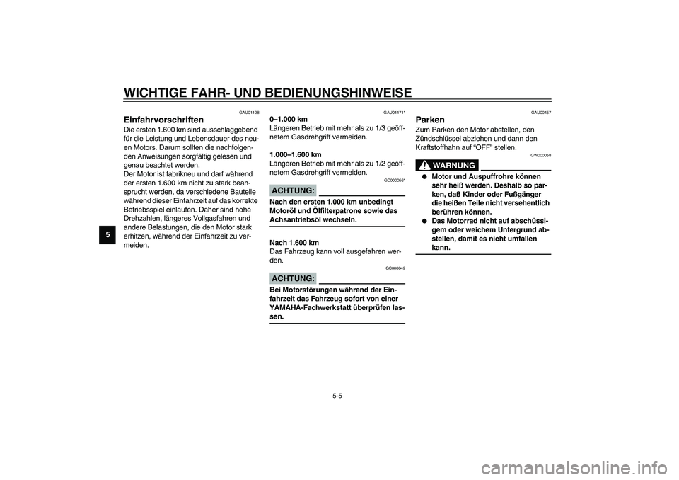 YAMAHA XVS1100A 2003 Betriebsanleitungen (in German) WICHTIGE FAHR- UND BEDIENUNGSHINWEISE
5-5
5
GAU01128
Einfahrvorschriften Die ersten 1.600 km sind ausschlaggebend
für die Leistung und Lebensdauer des neu-
en Motors. Darum sollten die nachfolgen-
d YAMAHA XVS1100A 2003 Betriebsanleitungen (in German) WICHTIGE FAHR- UND BEDIENUNGSHINWEISE
5-5
5
GAU01128
Einfahrvorschriften Die ersten 1.600 km sind ausschlaggebend
für die Leistung und Lebensdauer des neu-
en Motors. Darum sollten die nachfolgen-
d