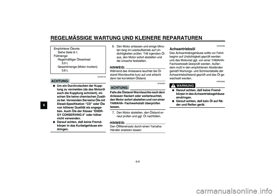 YAMAHA XVS1100A 2003 Betriebsanleitungen (in German) REGELMÄSSIGE WARTUNG UND KLEINERE REPARATUREN
6-9
6
GCA00133
ACHTUNG:_
Um ein Durchrutschen der Kupp-
lung zu vermeiden (da das Motoröl
auch die Kupplung schmiert), mi-
schen Sie keine chemischen YAMAHA XVS1100A 2003 Betriebsanleitungen (in German) REGELMÄSSIGE WARTUNG UND KLEINERE REPARATUREN
6-9
6
GCA00133
ACHTUNG:_
Um ein Durchrutschen der Kupp-
lung zu vermeiden (da das Motoröl
auch die Kupplung schmiert), mi-
schen Sie keine chemischen