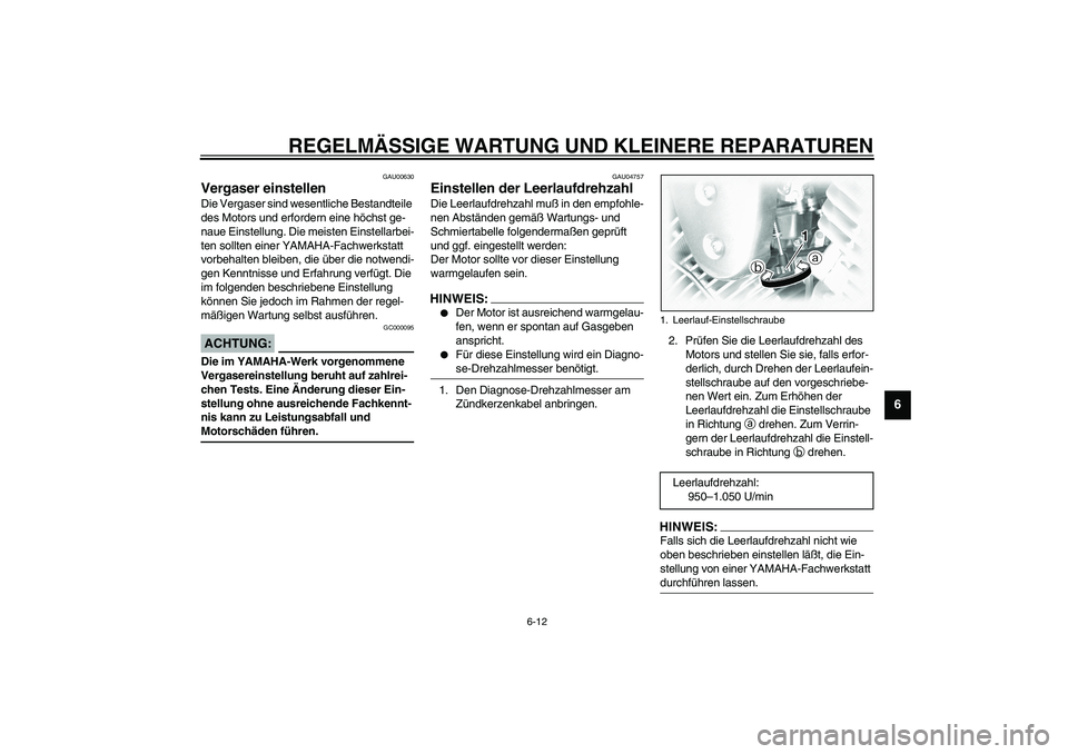 YAMAHA XVS1100A 2003 Betriebsanleitungen (in German) REGELMÄSSIGE WARTUNG UND KLEINERE REPARATUREN
6-12
6
GAU00630
Vergaser einstellen Die Vergaser sind wesentliche Bestandteile
des Motors und erfordern eine höchst ge-
naue Einstellung. Die meisten E YAMAHA XVS1100A 2003 Betriebsanleitungen (in German) REGELMÄSSIGE WARTUNG UND KLEINERE REPARATUREN
6-12
6
GAU00630
Vergaser einstellen Die Vergaser sind wesentliche Bestandteile
des Motors und erfordern eine höchst ge-
naue Einstellung. Die meisten E