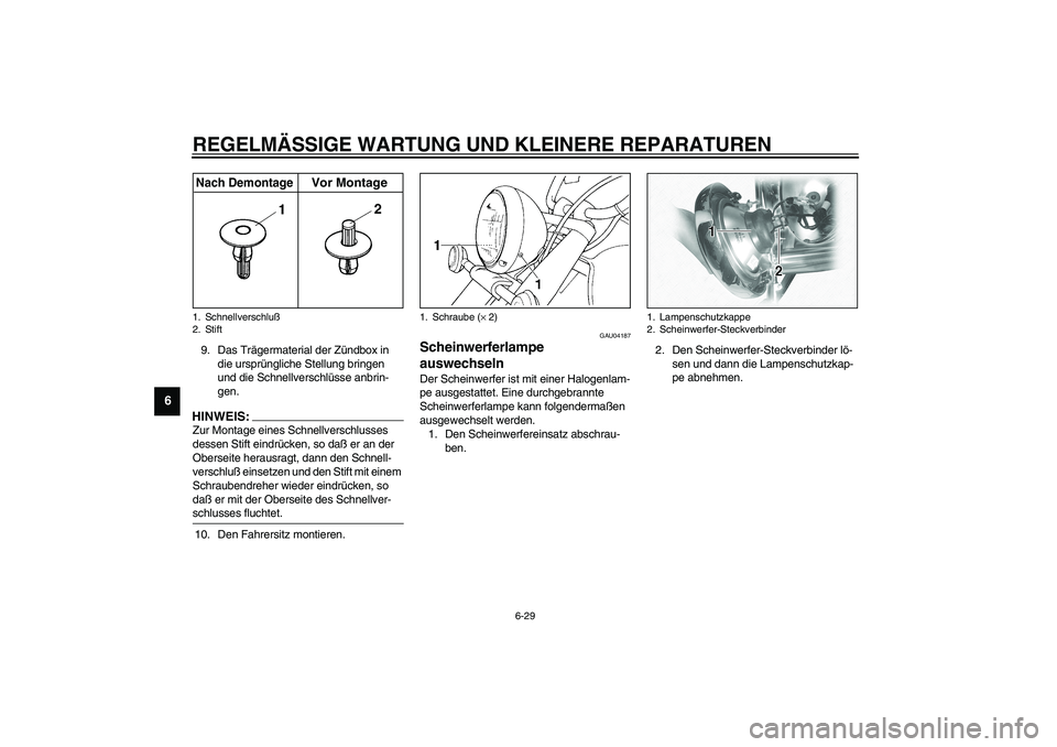 YAMAHA XVS1100A 2003  Betriebsanleitungen (in German) REGELMÄSSIGE WARTUNG UND KLEINERE REPARATUREN
6-29
6
9. Das Trägermaterial der Zündbox in 
die ursprüngliche Stellung bringen 
und die Schnellverschlüsse anbrin-
gen.HINWEIS:_ Zur Montage eines S