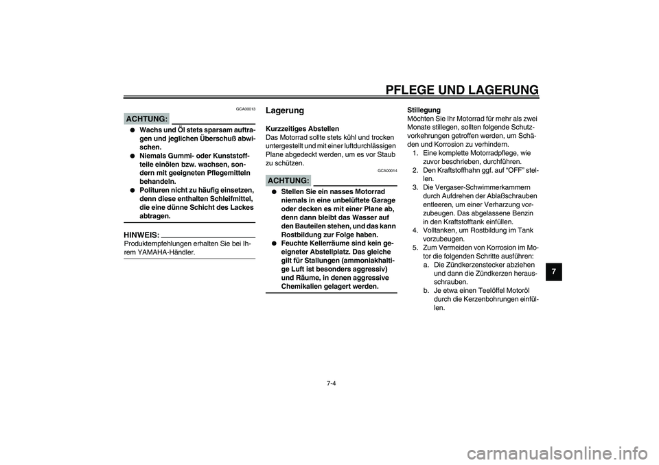 YAMAHA XVS1100A 2003 Betriebsanleitungen (in German) PFLEGE UND LAGERUNG
7-4
7
GCA00013
ACHTUNG:_
Wachs und Öl stets sparsam auftra-
gen und jeglichen Überschuß abwi-
schen.
Niemals Gummi- oder Kunststoff-
teile einölen bzw. wachsen, son-
dern m YAMAHA XVS1100A 2003 Betriebsanleitungen (in German) PFLEGE UND LAGERUNG
7-4
7
GCA00013
ACHTUNG:_
Wachs und Öl stets sparsam auftra-
gen und jeglichen Überschuß abwi-
schen.
Niemals Gummi- oder Kunststoff-
teile einölen bzw. wachsen, son-
dern m
