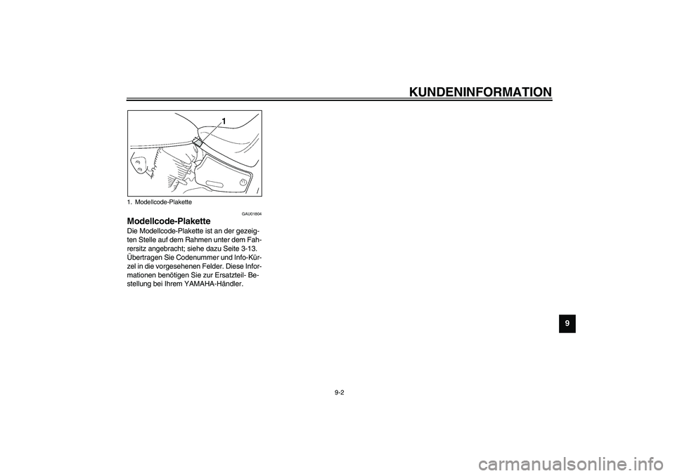 YAMAHA XVS1100A 2003  Betriebsanleitungen (in German) KUNDENINFORMATION
9-2
9
GAU01804
Modellcode-Plakette Die Modellcode-Plakette ist an der gezeig-
ten Stelle auf dem Rahmen unter dem Fah-
rersitz angebracht; siehe dazu Seite 3-13. 
Übertragen Sie Cod