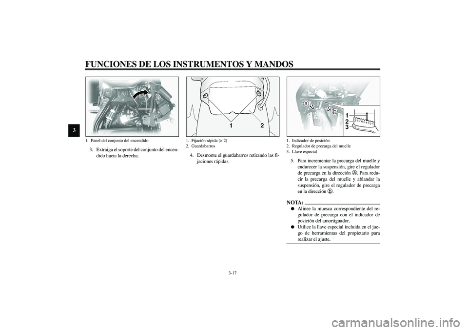 YAMAHA XVS1100A 2003  Manuale de Empleo (in Spanish) FUNCIONES DE LOS INSTRUMENTOS Y MANDOS
3-17
3
3. Extraiga el soporte del conjunto del encen-
dido hacia la derecha.4. Desmonte el guardabarros retirando las fi-
jaciones rápidas.5. Para incrementar l