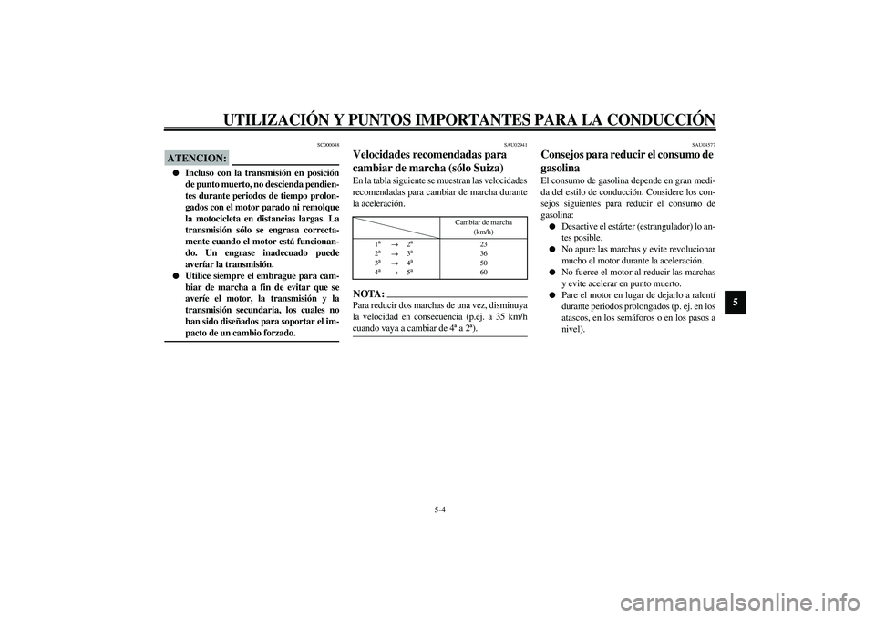 YAMAHA XVS1100A 2003 Manuale de Empleo (in Spanish) UTILIZACIÓN Y PUNTOS IMPORTANTES PARA LA CONDUCCIÓN
5-4
5
SC000048
ATENCION:_
Incluso con la transmisión en posición
de punto muerto, no descienda pendien-
tes durante periodos de tiempo prolon- YAMAHA XVS1100A 2003 Manuale de Empleo (in Spanish) UTILIZACIÓN Y PUNTOS IMPORTANTES PARA LA CONDUCCIÓN
5-4
5
SC000048
ATENCION:_
Incluso con la transmisión en posición
de punto muerto, no descienda pendien-
tes durante periodos de tiempo prolon-